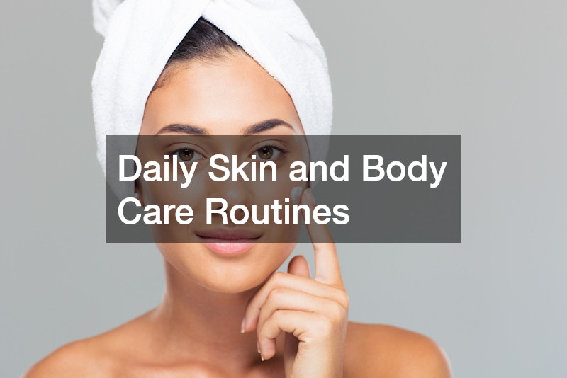 Daily Skin and Body Care Routines