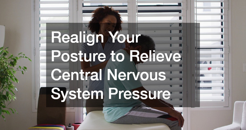 Realign Your Posture to Relieve Central Nervous System Pressure