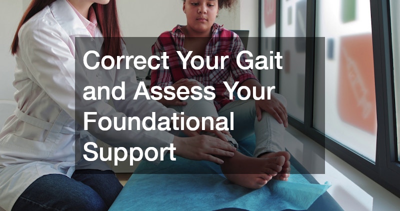 Correct Your Gait and Assess Your Foundational Support