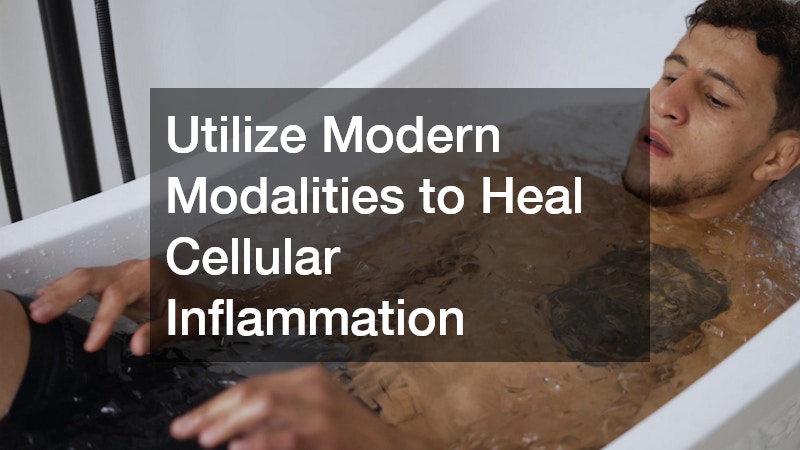 Utilize Modern Modalities to Heal Cellular Inflammation