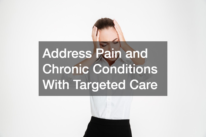 Address Pain and Chronic Conditions With Targeted Care