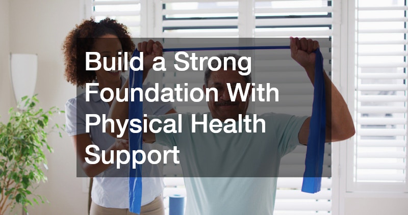 Build a Strong Foundation With Physical Health Support