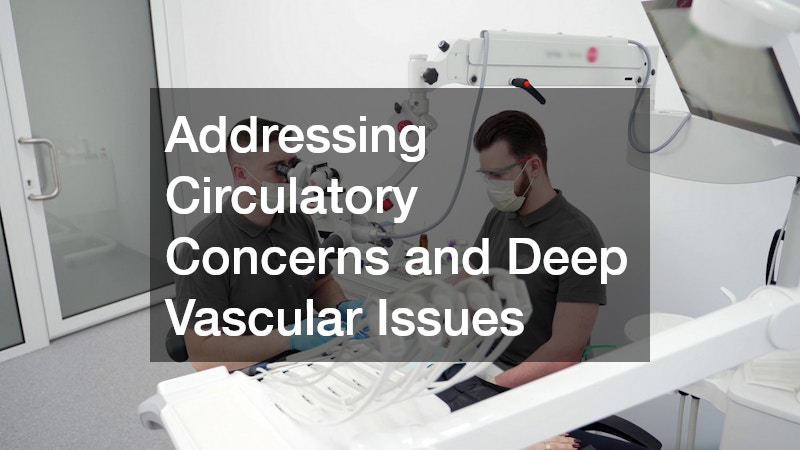 Addressing Circulatory Concerns and Deep Vascular Issues
