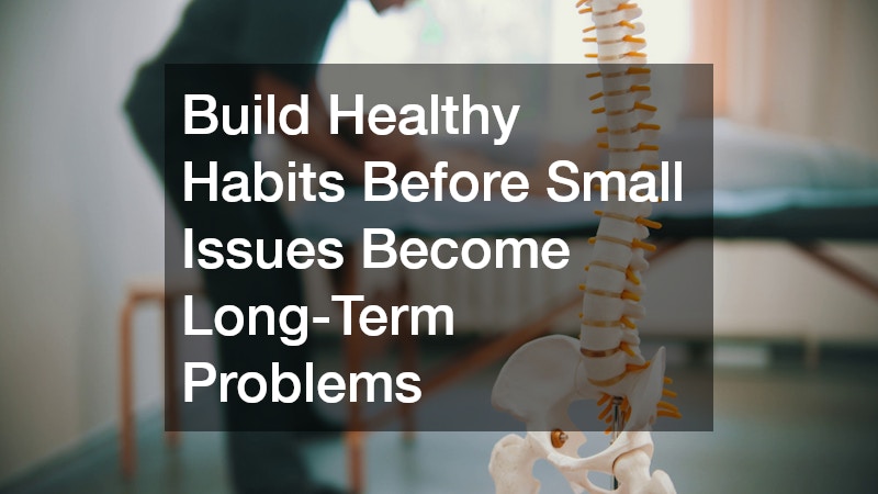 Build Healthy Habits Before Small Issues Become Long-Term Problems