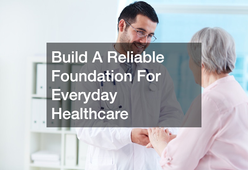 Build A Reliable Foundation For Everyday Healthcare