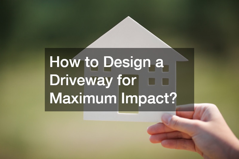 How to Design a Driveway for Maximum Impact?