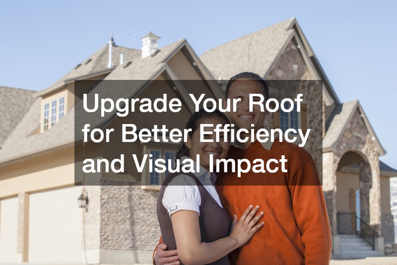 Upgrade Your Roof for Better Efficiency and Visual Impact