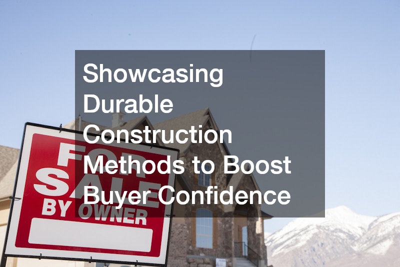 Showcasing Durable Construction Methods to Boost Buyer Confidence