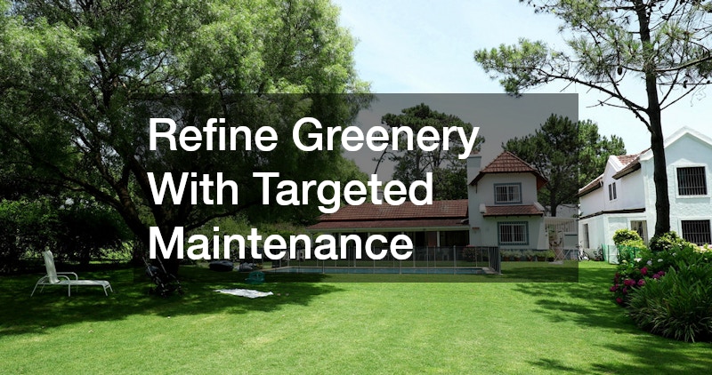 Refine Greenery With Targeted Maintenance