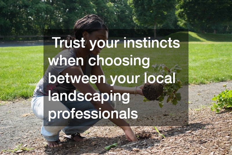 Trust your instincts when choosing between your local landscaping professionals