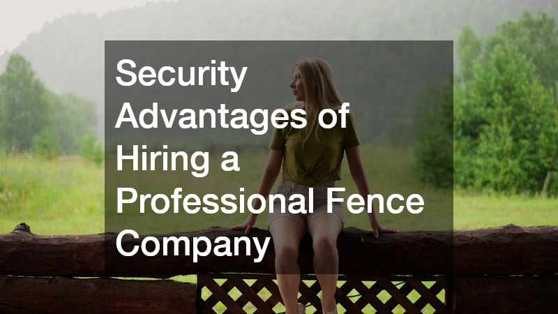 Security Advantages of Hiring a Professional Fence Company
