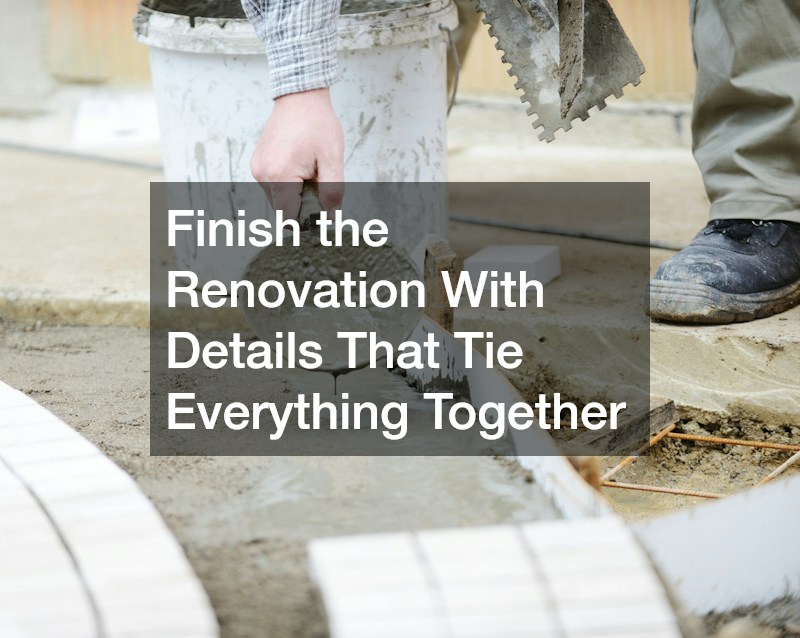 Finish the Renovation With Details That Tie Everything Together