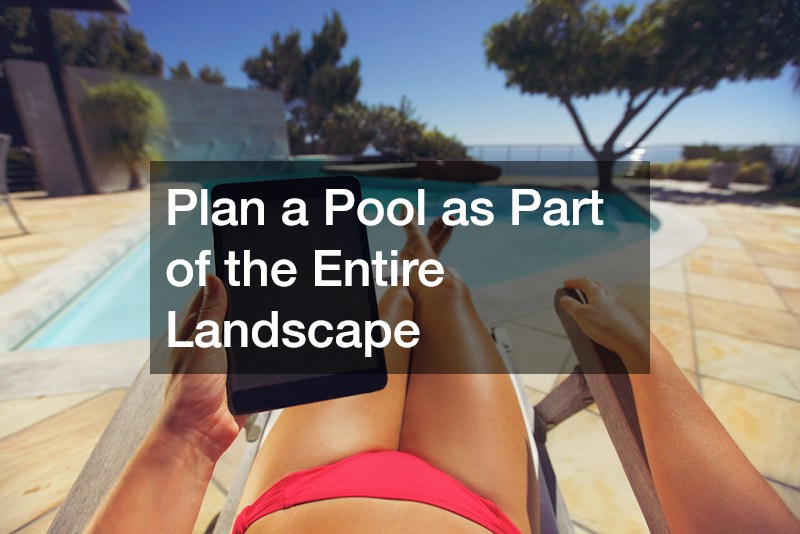 Plan a Pool as Part of the Entire Landscape