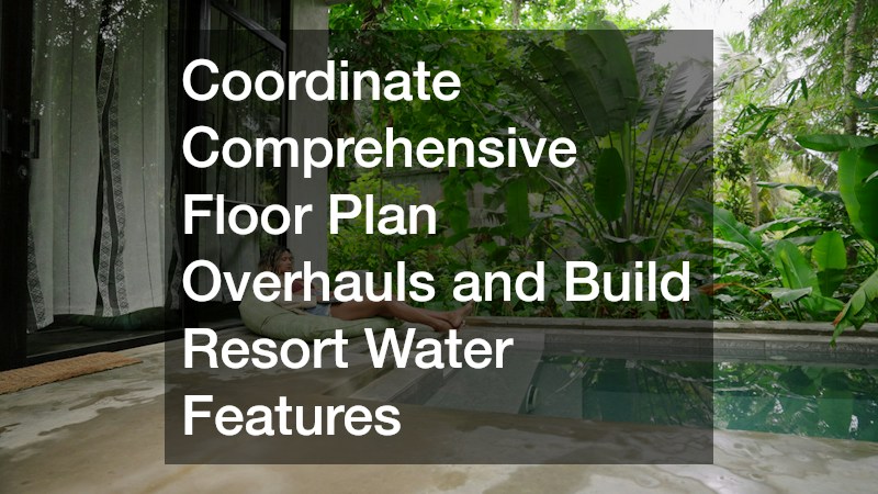 Coordinate Comprehensive Floor Plan Overhauls and Build Resort Water Features
