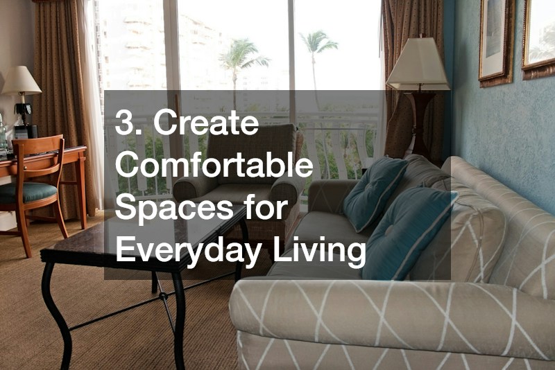 3. Create Comfortable Spaces for Everyday Living