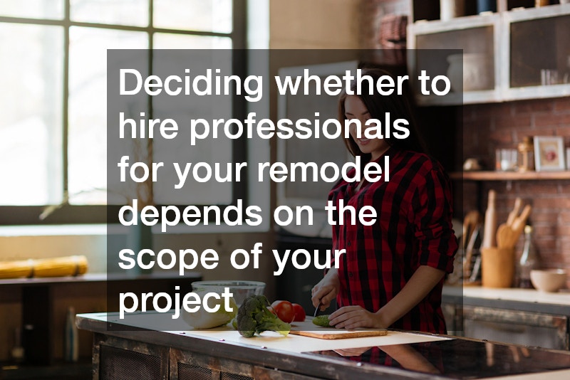 Deciding whether to hire professionals for your remodel depends on the scope of your project