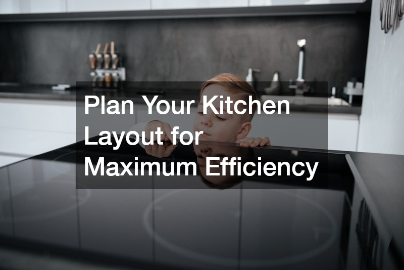 Plan Your Kitchen Layout for Maximum Efficiency