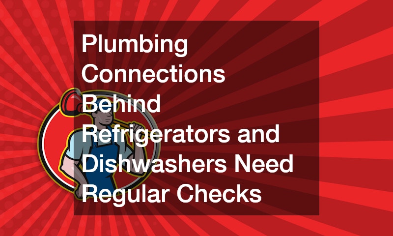 Plumbing Connections Behind Refrigerators and Dishwashers Need Regular Checks