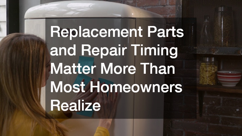 Replacement Parts and Repair Timing Matter More Than Most Homeowners Realize