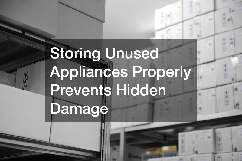 Storing Unused Appliances Properly Prevents Hidden Damage