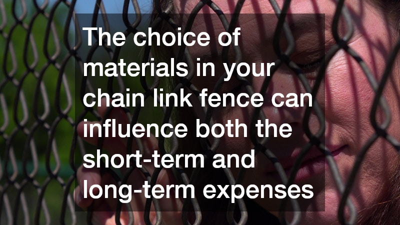 The choice of materials in your chain link fence can influence both the short-term and long-term expenses
