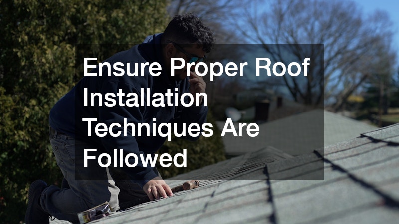 Ensure Proper Roof Installation Techniques Are Followed