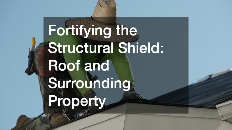 Fortifying the Structural Shield: Roof and Surrounding Property