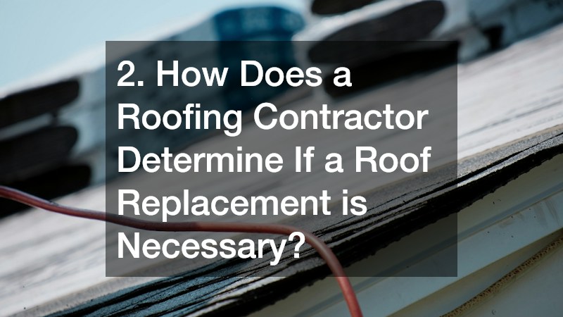 2. How Does a Roofing Contractor Determine If a Roof Replacement is Necessary?