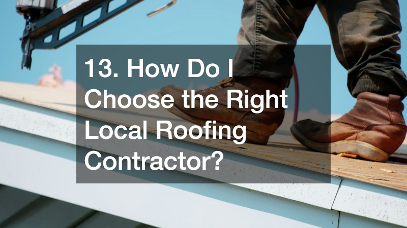 13. How Do I Choose the Right Local Roofing Contractor?