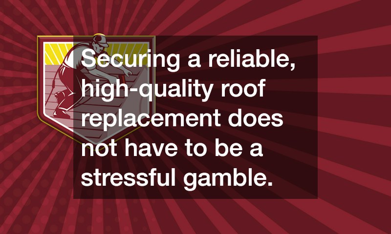 Securing a reliable, high-quality roof replacement does not have to be a stressful gamble.