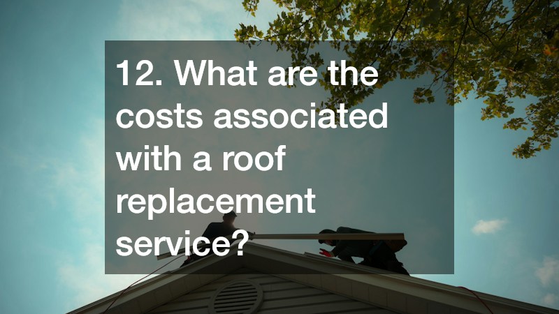 12. What are the costs associated with a roof replacement service?