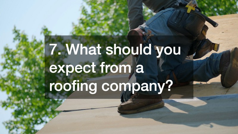 7. What should you expect from a roofing company?