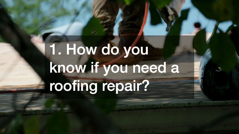 1. How do you know if you need a roofing repair?