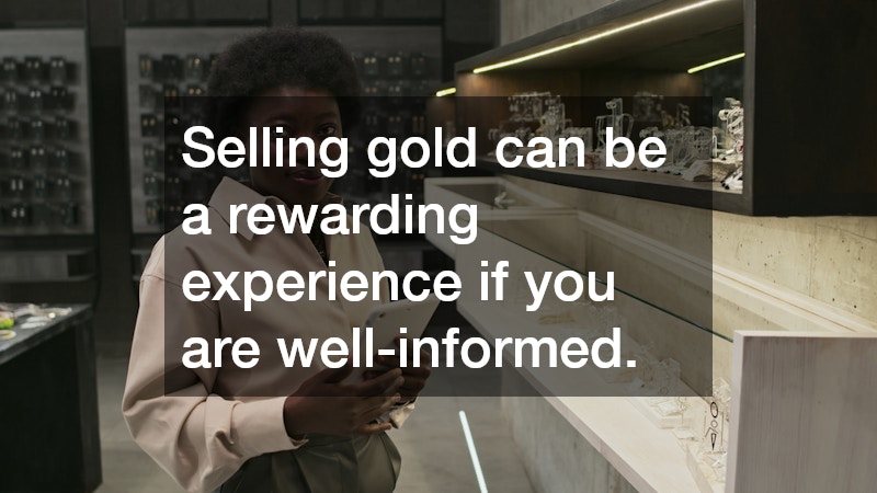 Selling gold can be a rewarding experience if you are well-informed.