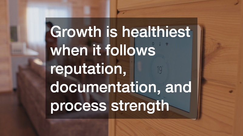 Growth is healthiest when it follows reputation, documentation, and process strength