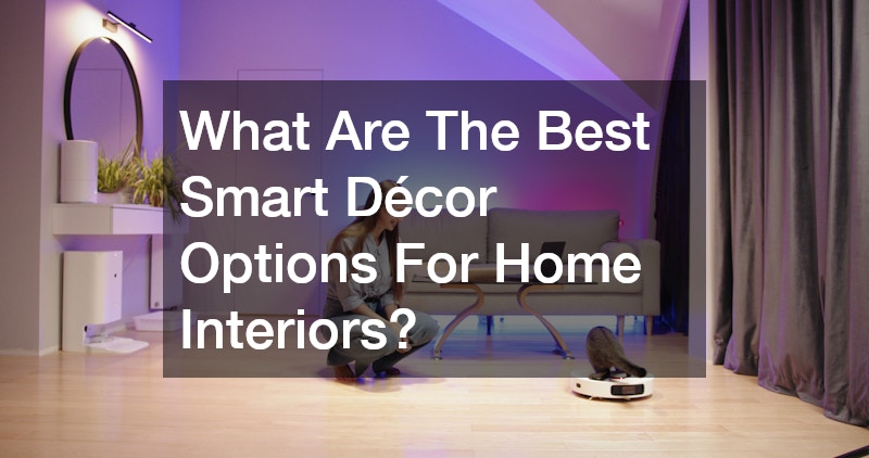 What Are The Best Smart Décor Options For Home Interiors?