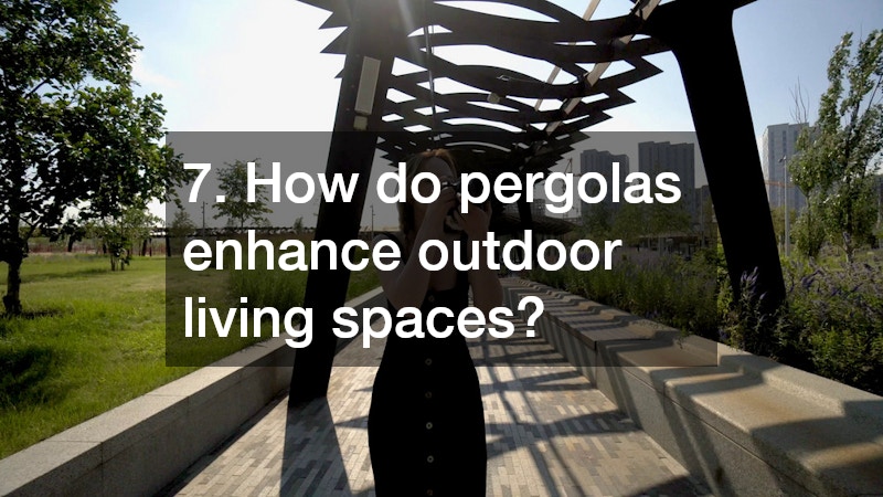 7. How do pergolas enhance outdoor living spaces?