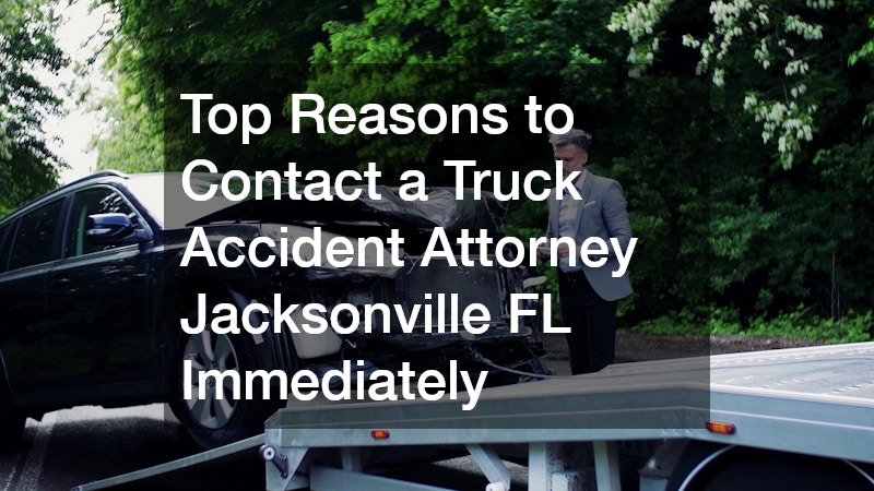 Top Reasons to Contact a Truck Accident Attorney Jacksonville FL Immediately