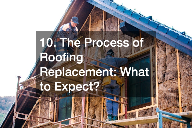 10. The Process of Roofing Replacement: What to Expect?