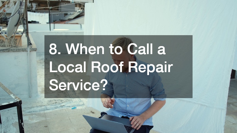 8. When to Call a Local Roof Repair Service?