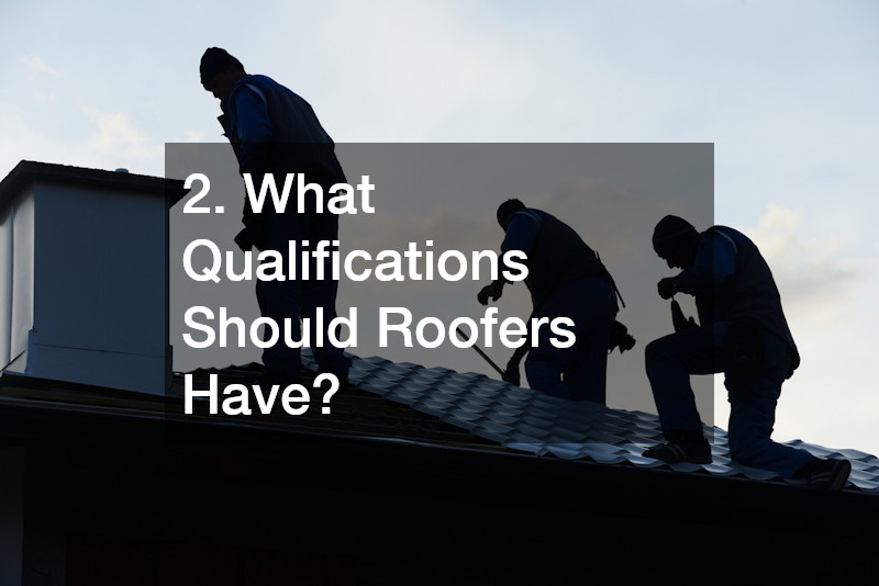 2. What Qualifications Should Roofers Have?