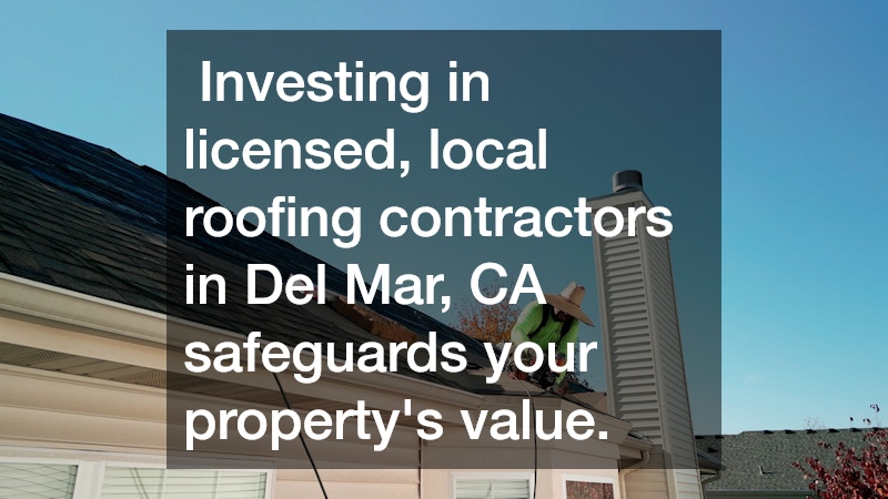 Investing in licensed, local roofing contractors in Del Mar, CA safeguards your property