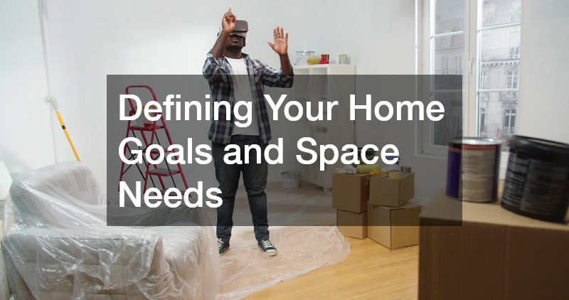 Defining Your Home Goals and Space Needs