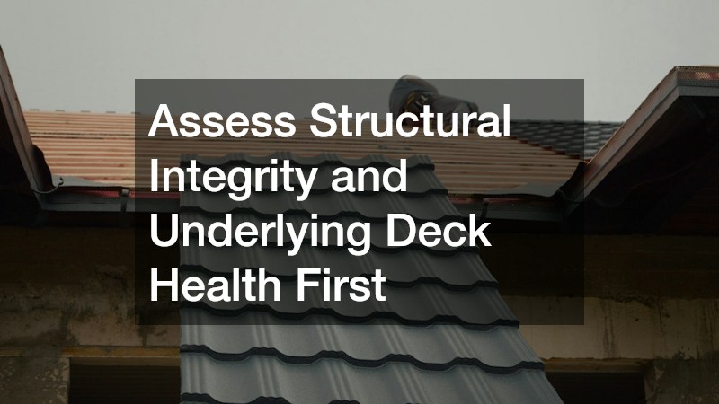 Assess Structural Integrity and Underlying Deck Health First