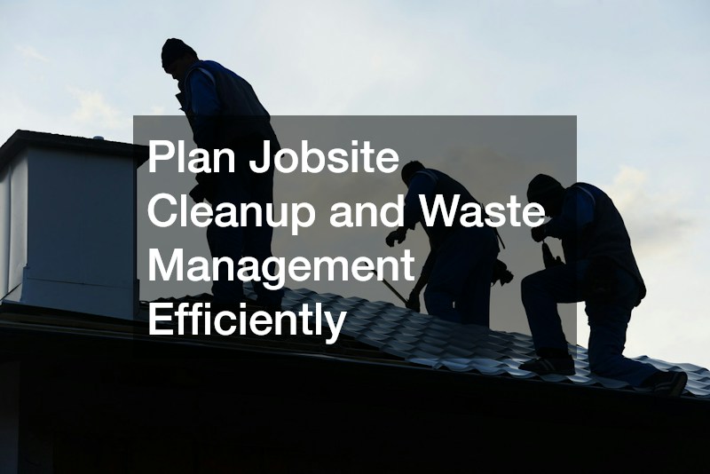 Plan Jobsite Cleanup and Waste Management Efficiently