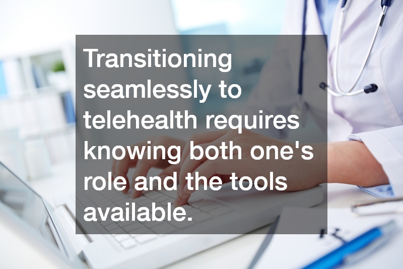 Transitioning seamlessly to telehealth requires knowing both one