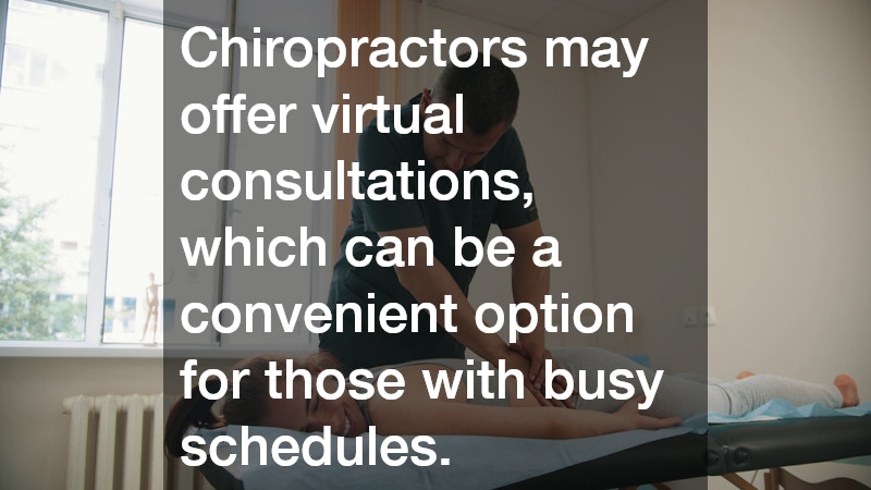 Chiropractors may offer virtual consultations, which can be a convenient option for those with busy schedules.