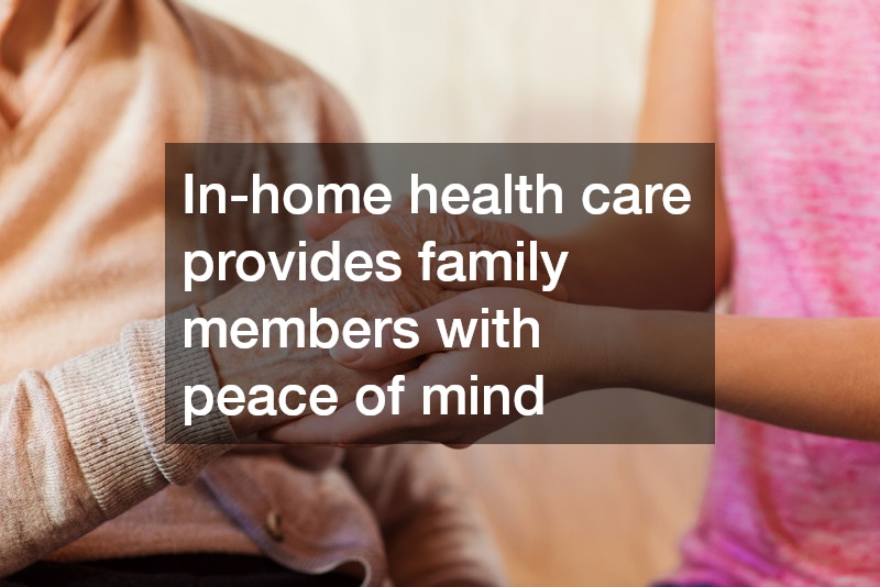 In-home health care provides family members with peace of mind