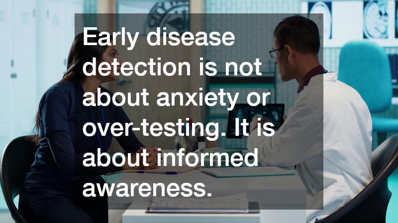 Early disease detection is not about anxiety or over-testing. It is about informed awareness.