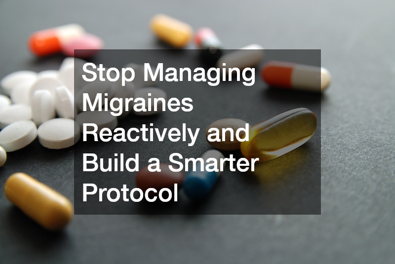 Stop Managing Migraines Reactively and Build a Smarter Protocol